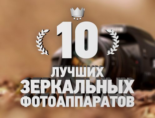 Рейтинг лучших зеркальных фотоаппаратов — ТОП 10 — 199746 просмотров 10 лучших зеркальных